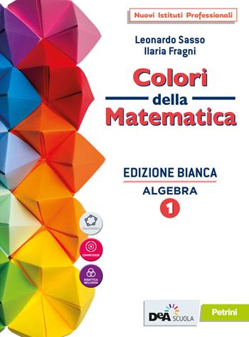 Colori della matematica. Algebra. Ediz. bianca. Con Quaderno. Per il biennio degli Ist. professionali. Vol. 1 - Leonardo Sasso, Ilaria Fragni - Libro Petrini 2020 | Libraccio.it