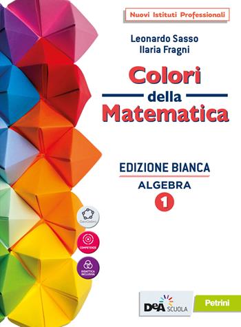 Colori della matematica. Algebra. Ediz. bianca. Con Quaderno. Per il biennio degli Ist. professionali. Con e-book. Con espansione online. Vol. 1 - Leonardo Sasso, Ilaria Fragni - Libro Petrini 2020 | Libraccio.it