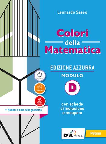 Colori della matematica. Ediz. azzurra. Per il biennio del Liceo classico. Vol. D: Nozioni di base della geometria - Leonardo Sasso - Libro Petrini 2020 | Libraccio.it