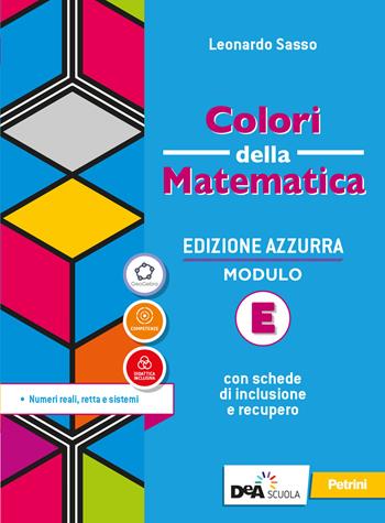 Colori della matematica. Ediz. azzurra. Per il biennio del Liceo classico. Vol. E: Numeri reali, retta e sistemi - Leonardo Sasso - Libro Petrini 2020 | Libraccio.it