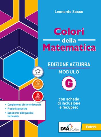 Colori della matematica. Ediz. azzurra. Per il triennio del Liceo classico. Con e-book. Con espansione online. Vol. G: Complementi di calcolo letterale, frazioni algebriche, equazioni e disequazioni frazionarie - Leonardo Sasso - Libro Petrini 2020 | Libraccio.it