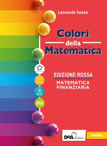 Colori della matematica. Ediz. rossa. Matematica finanziaria. Per il secondo biennio e il quinto anno delle Scuole superiori. Con e-book. Con espansione online - Leonardo Sasso - Libro Petrini 2021 | Libraccio.it