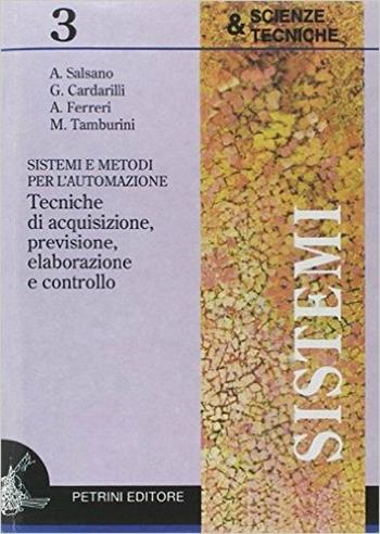 Sistemi e metodi per l'automazione. industriali. Con CD-ROM. Vol. 3 - Adelio Salsano, Giancarlo Cardarilli, Alessandro Ferreri - Libro Petrini 2006 | Libraccio.it