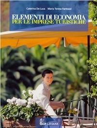 Elementi di economia per le imprese turistiche. Per gli Ist. professionali alberghieri - Caterina De Luca, M. Teresa Fantozzi - Libro Liviana Scolastica 2008 | Libraccio.it