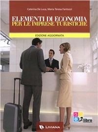 Elementi di economia per le imprese turistiche. Con espansione online - Caterina De Luca, M. Teresa Fantozzi - Libro Liviana Scolastica 2009 | Libraccio.it