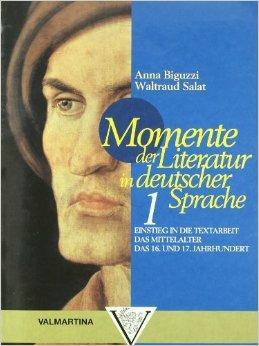 Momente der Literatur in deutscher Sprache. Per le Scuole superiori. Vol. 1: Einstieg in die Textarbeit das Mittelalter das 16. und 17 Jahrundert. - Anna Biguzzi, Waltraud Salat - Libro Valmartina 2000 | Libraccio.it