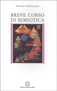 Breve corso di semiotica - Massimo A. Bonfantini - Libro Edizioni Scientifiche Italiane 2000, Semiosis. Serie manualetti e pamphlets | Libraccio.it
