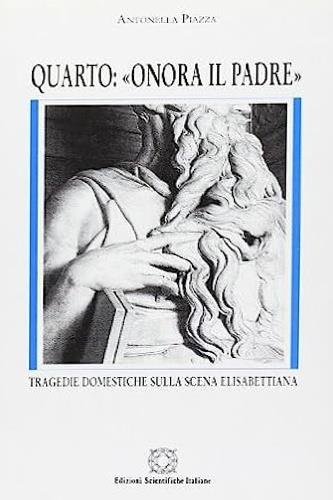 Quarto: «Onora il padre». Tragedie domestiche sulla scena elisabettiana - Antonella Piazza - Libro Edizioni Scientifiche Italiane 2000, Letterature straniere | Libraccio.it