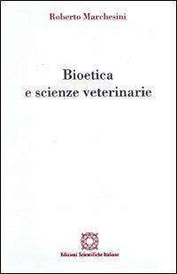 Bioetica e scienze veterinarie - Roberto Marchesini - Libro Edizioni Scientifiche Italiane 2001, Bioetica e valori | Libraccio.it