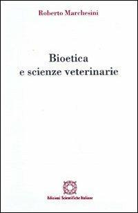 Bioetica e scienze veterinarie - Roberto Marchesini - Libro Edizioni Scientifiche Italiane 2001, Bioetica e valori | Libraccio.it