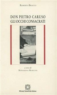 Don Pietro Caruso. Gli occhi consacrati - Roberto Bracco - Libro Edizioni Scientifiche Italiane 2000, Letteratura italiana | Libraccio.it