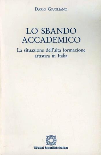 Lo sbando accademico. La situazione dell'alta formazione artistica in Italia - Dario Giugliano - Libro Edizioni Scientifiche Italiane 2001 | Libraccio.it