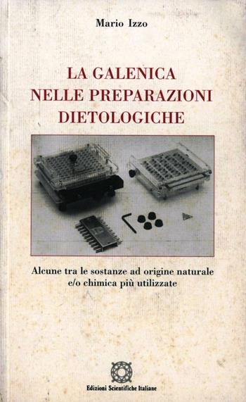 La galenica nelle preparazioni dietologiche. Alcune tra le sostanze ad origine naturale e/o chimica più utilizzate - Mario Izzo - Libro Edizioni Scientifiche Italiane 2002 | Libraccio.it