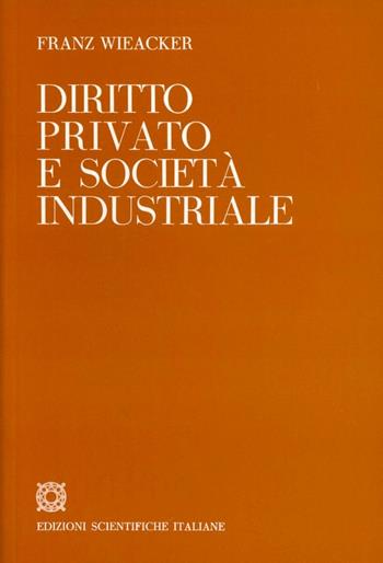 Diritto privato e società industriale - Franz Wieacker - Libro Edizioni Scientifiche Italiane 1983, Storia del pensiero giuridico | Libraccio.it