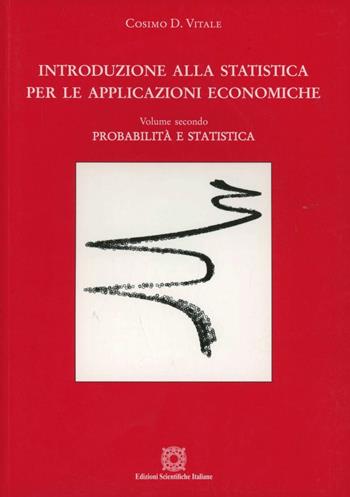 Introduzione alla statistica per le applicazioni economiche. Vol. 2: Probabilità e inferenza statistica. - Cosimo Vitale - Libro Edizioni Scientifiche Italiane 2002, Manlio Rossi Doria | Libraccio.it