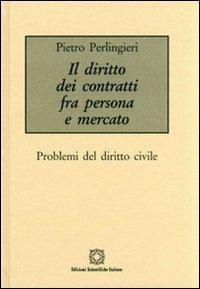 Il diritto dei contratti tra persona e mercato - Pietro Perlingieri - Libro Edizioni Scientifiche Italiane 2003 | Libraccio.it