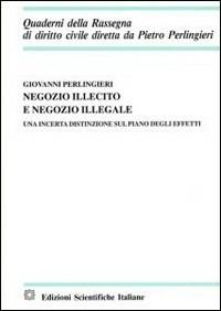 Negozio illecito e negozio illegale. Una incerta distinzione sul piano degli effetti - Giovanni Perlingieri - Libro Edizioni Scientifiche Italiane 2003, Quaderni della Rassegna di diritto civile | Libraccio.it