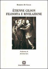 Étienne Gilson. Filosofia e rivelazione - Roberto Di Ceglie - Libro Edizioni Scientifiche Italiane 2004, Dialoghi oltre il chiostro | Libraccio.it