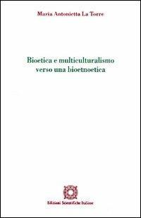 Bioetica e multiculturalismo verso una bioetnoetica - M. Antonietta La Torre - Libro Edizioni Scientifiche Italiane 2005, Bioetica e valori | Libraccio.it