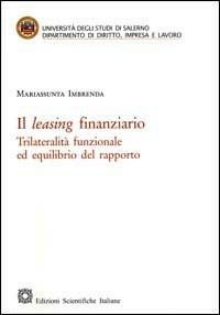 Il leasing finanziario. Trilateralità funzionale ed equilibrio del rapporto - Mariassunta Imbrenda - Libro Edizioni Scientifiche Italiane 2006, Univ. Salerno-Dip. dir., impresa e lavoro | Libraccio.it