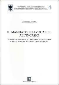 Il mandato irrevocabile all'incasso - Consiglia Botta - Libro Edizioni Scientifiche Italiane 2006, Univ. Napoli-Dip. diritto dell'economia | Libraccio.it