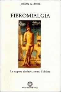 Fibromialgia. La scoperta risolutiva contro il dolore - Johann A. Bauer - Libro Edizioni Scientifiche Italiane 2005 | Libraccio.it