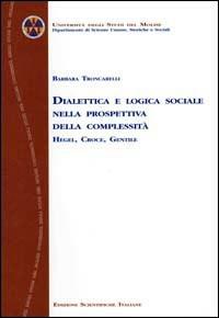 Dialettica e logica sociale nella prospettiva della complessità. Hegel, Croce, Gentile - Roberta Troncarelli - Libro Edizioni Scientifiche Italiane 2006, Univ. Molise | Libraccio.it