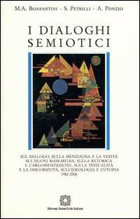 I dialoghi semiotici 1982-2006. Sul dialogo, sulle menzogne e la verità sui nuovi mass-media, sulla retorica e l'argomentazione, sulla testualità e la discorsività... - Massimo A. Bonfantini, Susan Petrilli, Augusto Ponzio - Libro Edizioni Scientifiche Italiane 2006, Semiosis. Senso e la fabbrica dei testi | Libraccio.it