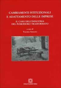 Cambiamenti istituzionali e adattamento delle imprese. Il caso dell'industria del pomodoro trasformato. Atti del Convegno  - Libro Edizioni Scientifiche Italiane 2006, Manlio Rossi Doria | Libraccio.it