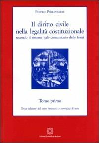 Il diritto civile nella legalità costituzionale secondo il sistema italo-comunitario delle fonti. Vol. 1 - Pietro Perlingieri - Libro Edizioni Scientifiche Italiane 2006 | Libraccio.it