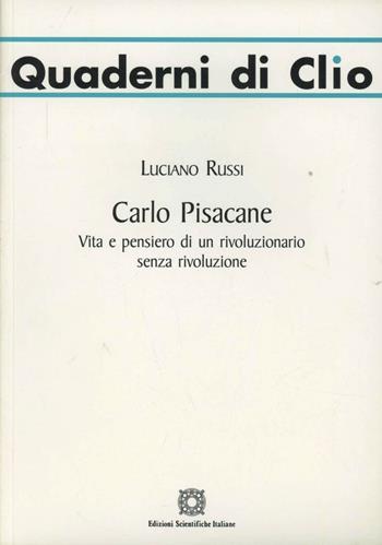 Carlo Pisacane. Vita e pensiero di un rivoluzionario senza rivoluzione - Luciano Russi - Libro Edizioni Scientifiche Italiane 2007, Quaderni di Clio | Libraccio.it