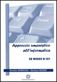 Approccio umanistico all'informatica. Un mondo di bit - Renato Borruso, Stefano Russo - Libro Edizioni Scientifiche Italiane 2007 | Libraccio.it