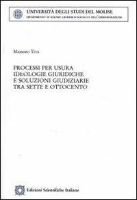 Processi per usura. Ideologie giuridiche e soluzioni giudiziarie tra Sette e Ottocento - Massimo Tita - Libro Edizioni Scientifiche Italiane 2008, Univ. Molise | Libraccio.it