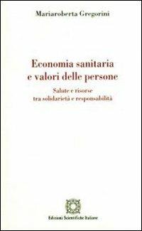 Economia sanitaria e valori delle persone - Mariaroberta Gregorini - Libro Edizioni Scientifiche Italiane 2008, Bioetica e valori | Libraccio.it