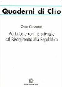 Adriatico e confine orientale dal Risorgimento alla Repubblica - Carlo Ghisalberti - Libro Edizioni Scientifiche Italiane 2008, Quaderni di Clio | Libraccio.it