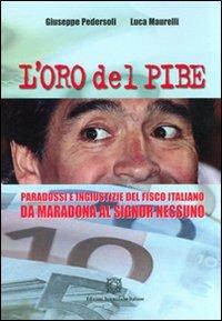 L'oro del Pibe. Paradossi e ingiustizie del fisco italiano - Giuseppe Pedersoli, Luca Maurelli - Libro Edizioni Scientifiche Italiane 2008 | Libraccio.it
