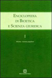 Enciclopedia di bioetica e scienza giuridica. Vol. 1: Aborto. Azione popolare.  - Libro Edizioni Scientifiche Italiane 2009 | Libraccio.it