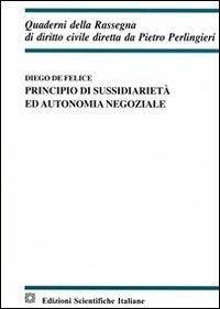 Principio di sussidarietà ed autonomia negoziale - Diego De Felice - Libro Edizioni Scientifiche Italiane 2008, Quaderni della Rassegna di diritto civile | Libraccio.it
