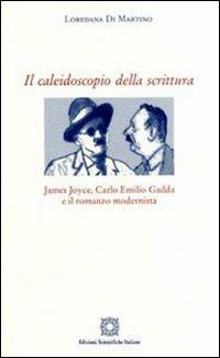Il caleidoscopio della scrittura. James Joyce, Carlo Emilio Gadda e il romanzo modernista - Loredana Di Martino - Libro Edizioni Scientifiche Italiane 2009, Lingue, linguaggi, letterature | Libraccio.it
