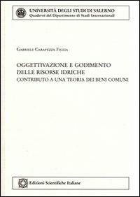 Oggettivazione e godimento delle risorse idriche - Gabriele Carapezza Figlia - Libro Edizioni Scientifiche Italiane 2008 | Libraccio.it