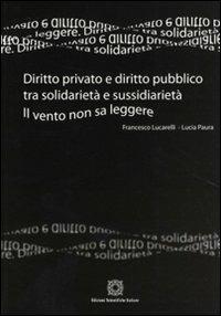 Diritto privato e diritto pubblico tra solidarietà e sussidarietà. Il vento non sa leggere - Francesco Lucarelli, Lucia Paura - Libro Edizioni Scientifiche Italiane 2008 | Libraccio.it
