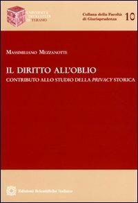 Il diritto all'oblio - Massimiliano Mezzanotte - Libro Edizioni Scientifiche Italiane 2009, Univ. Teramo | Libraccio.it