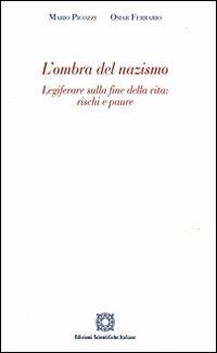 L'ombra del nazismo. Legiferare sulla fine della vita: rischi e paure - Mario Picozzi, Omar Ferrario - Libro Edizioni Scientifiche Italiane 2009 | Libraccio.it