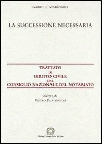 La successione necessaria - Gabriele Marinaro - Libro Edizioni Scientifiche Italiane 2009, Trattato dir. civ. Cons. naz. notariato | Libraccio.it