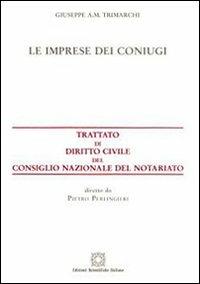 Le imprese dei coniugi - Giuseppe A. M. Trimarchi - Libro Edizioni Scientifiche Italiane 2009, Trattato dir. civ. Cons. naz. notariato | Libraccio.it