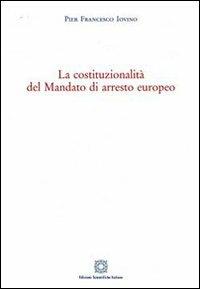 La costituzionalità del mandato di arresto europeo - Pier Francesco Iovino - Libro Edizioni Scientifiche Italiane 2009 | Libraccio.it
