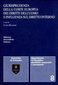 Giurisprudenza della Corte europea dei diritti dell'uomo e influenza sul diritto interno  - Libro Edizioni Scientifiche Italiane 2009, Univ. Camerino | Libraccio.it