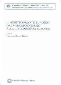 Il «diritto privato europeo» dal mercato interno alla cittadinanza europea  - Libro Edizioni Scientifiche Italiane 2010, Univ. Molise | Libraccio.it