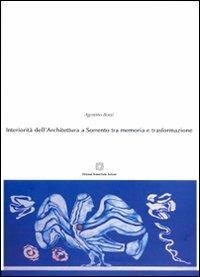 Interiorità dell'architettura a Sorrento tra memoria e trasformazione - Agostino Bossi - Libro Edizioni Scientifiche Italiane 2010 | Libraccio.it