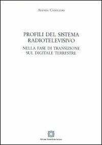 Profili del sistema radiotelevisivo. Nella fase di transizione sul digitale terrestre - Alessia Camilleri - Libro Edizioni Scientifiche Italiane 2008 | Libraccio.it